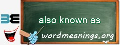 WordMeaning blackboard for also known as